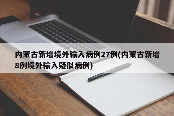 内蒙古新增境外输入病例27例(内蒙古新增8例境外输入疑似病例)