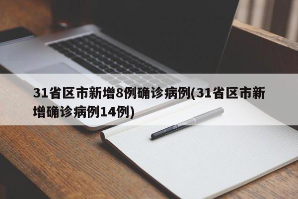 31省区市新增8例确诊病例(31省区市新增确诊病例14例)
