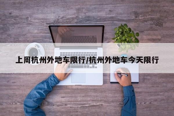 上周杭州外地车限行/杭州外地车今天限行