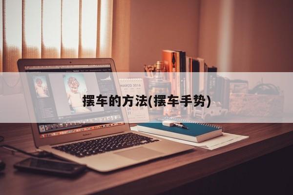 摆车的方法(摆车手势)