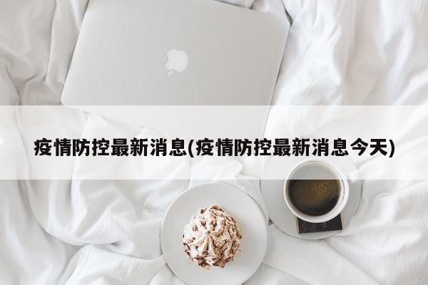 疫情防控最新消息(疫情防控最新消息今天)