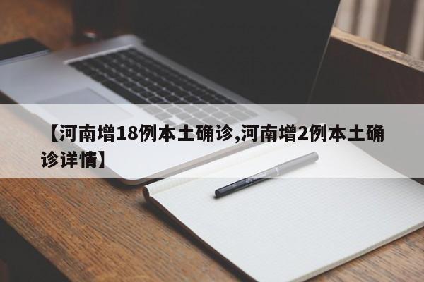 【河南增18例本土确诊,河南增2例本土确诊详情】