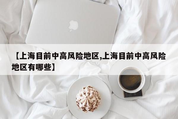【上海目前中高风险地区,上海目前中高风险地区有哪些】