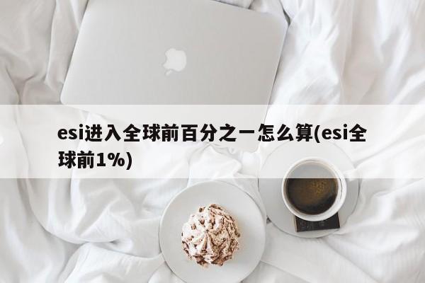esi进入全球前百分之一怎么算(esi全球前1%)