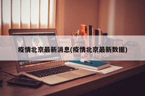 疫情北京最新消息(疫情北京最新数据)