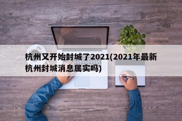 杭州又开始封城了2021(2021年最新杭州封城消息属实吗)