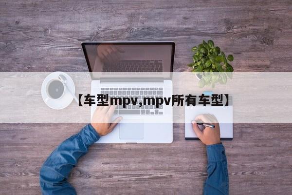【车型mpv,mpv所有车型】