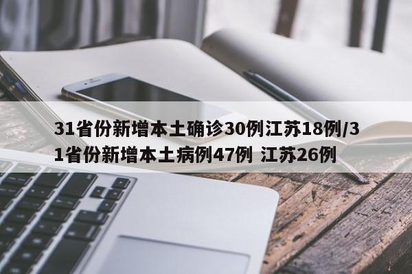 31省份新增本土确诊30例江苏18例/31省份新增本土病例47例 江苏26例