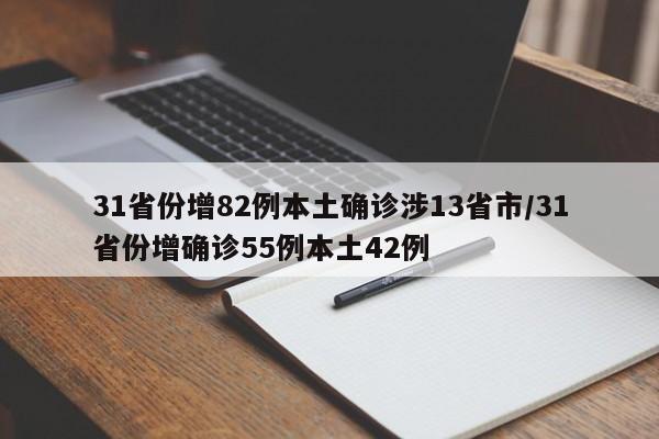 31省份增82例本土确诊涉13省市/31省份增确诊55例本土42例