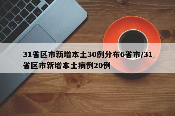 31省区市新增本土30例分布6省市/31省区市新增本土病例20例