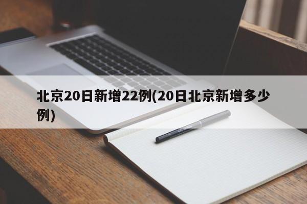 北京20日新增22例(20日北京新增多少例)