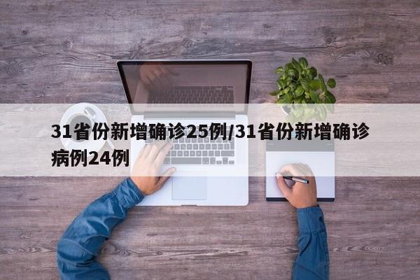 31省份新增确诊25例/31省份新增确诊病例24例