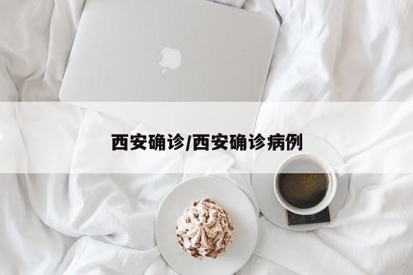 西安确诊/西安确诊病例