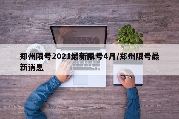 郑州限号2021最新限号4月/郑州限号最新消息