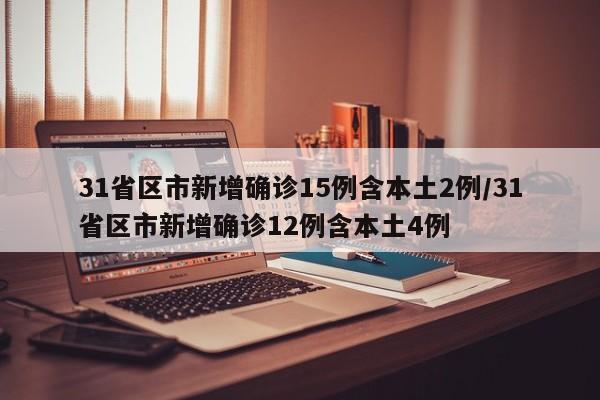 31省区市新增确诊15例含本土2例/31省区市新增确诊12例含本土4例