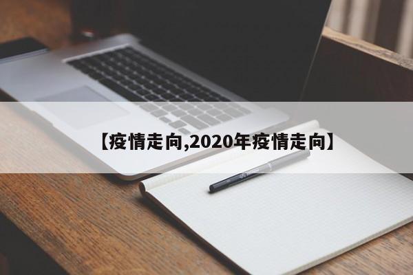 【疫情走向,2020年疫情走向】