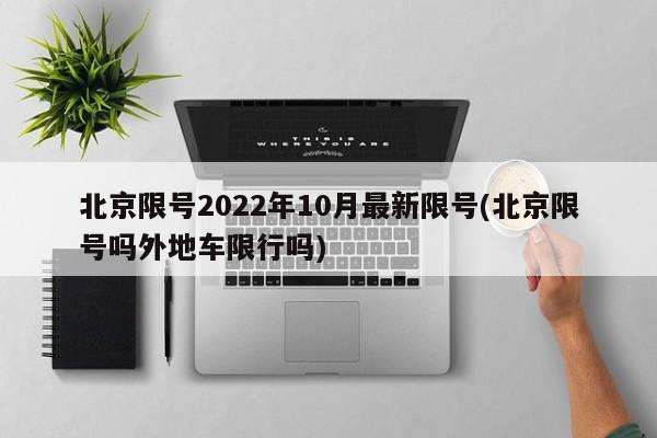 北京限号2022年10月最新限号(北京限号吗外地车限行吗)