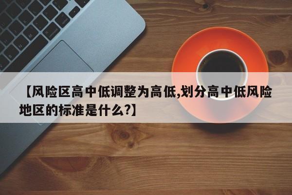 【风险区高中低调整为高低,划分高中低风险地区的标准是什么?】