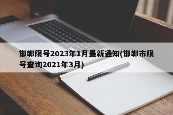 邯郸限号2023年1月最新通知(邯郸市限号查询2021年3月)