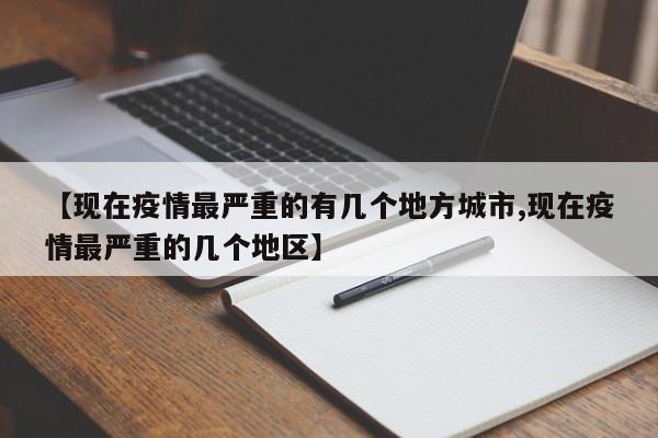 【现在疫情最严重的有几个地方城市,现在疫情最严重的几个地区】