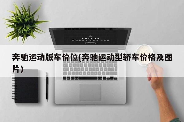 奔驰运动版车价位(奔驰运动型轿车价格及图片)