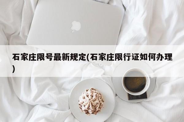 石家庄限号最新规定(石家庄限行证如何办理)