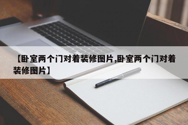 【卧室两个门对着装修图片,卧室两个门对着装修图片】
