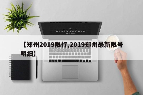 【郑州2019限行,2019郑州最新限号明细】