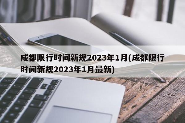 成都限行时间新规2023年1月(成都限行时间新规2023年1月最新)