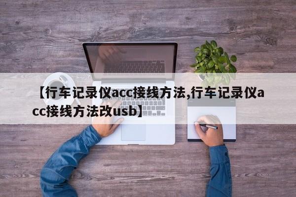 【行车记录仪acc接线方法,行车记录仪acc接线方法改usb】