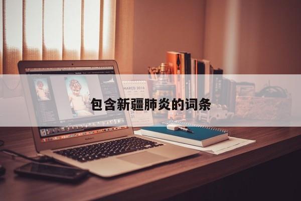 包含新疆肺炎的词条