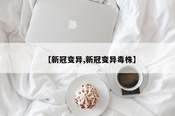 【新冠变异,新冠变异毒株】