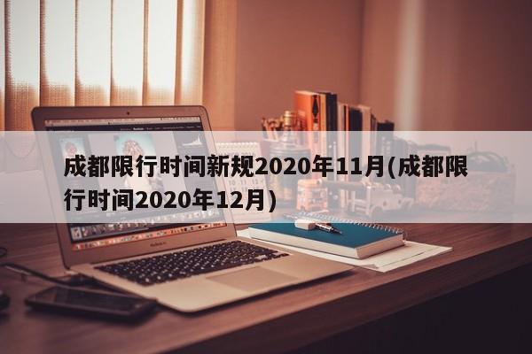 成都限行时间新规2020年11月(成都限行时间2020年12月)