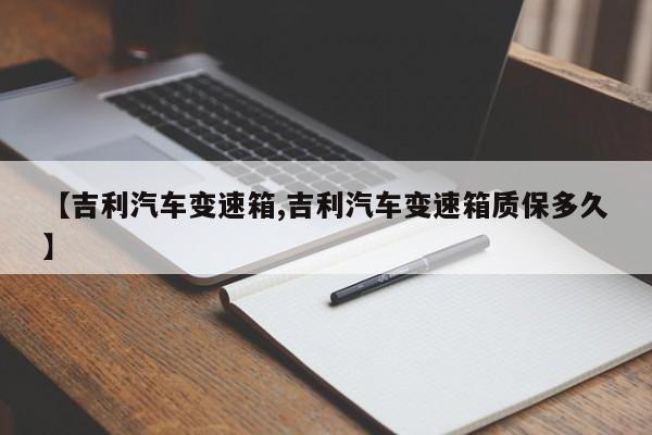 【吉利汽车变速箱,吉利汽车变速箱质保多久】