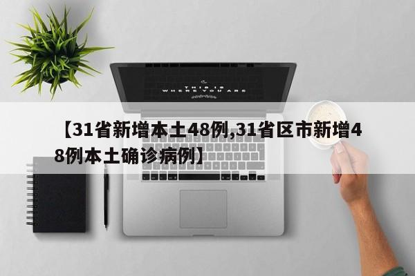 【31省新增本土48例,31省区市新增48例本土确诊病例】