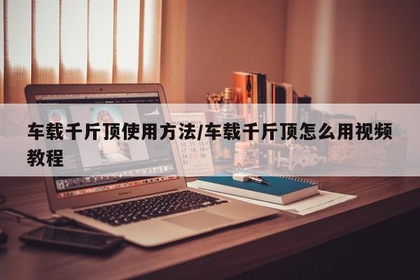 车载千斤顶使用方法/车载千斤顶怎么用视频教程