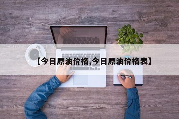 【今日原油价格,今日原油价格表】