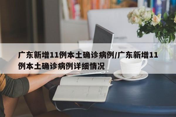 广东新增11例本土确诊病例/广东新增11例本土确诊病例详细情况