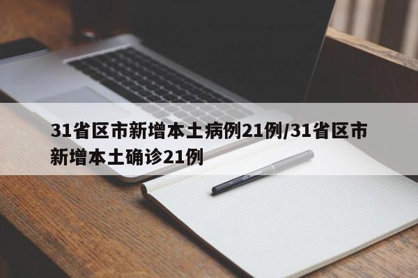 31省区市新增本土病例21例/31省区市新增本土确诊21例