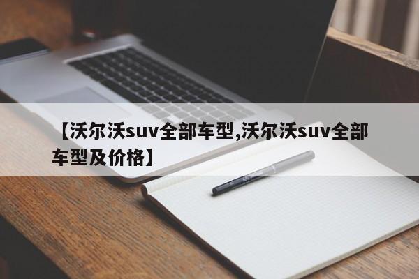【沃尔沃suv全部车型,沃尔沃suv全部车型及价格】