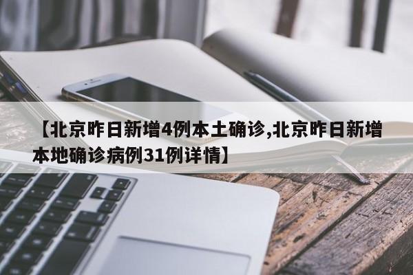 【北京昨日新增4例本土确诊,北京昨日新增本地确诊病例31例详情】