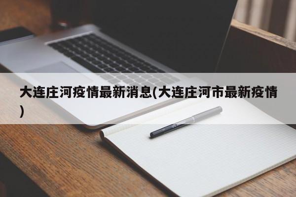 大连庄河疫情最新消息(大连庄河市最新疫情)