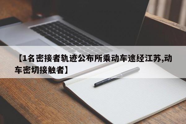 【1名密接者轨迹公布所乘动车途经江苏,动车密切接触者】