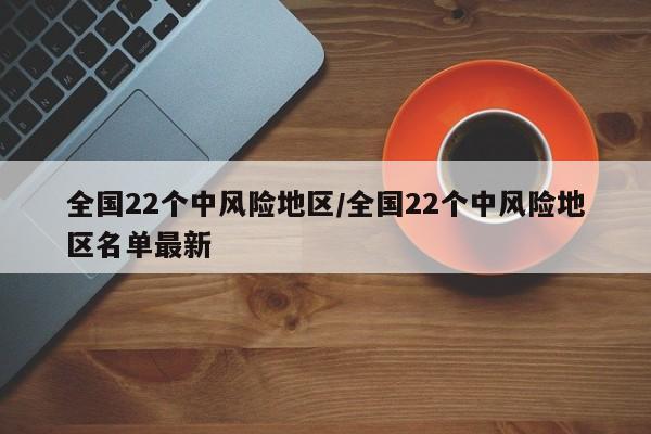 全国22个中风险地区/全国22个中风险地区名单最新