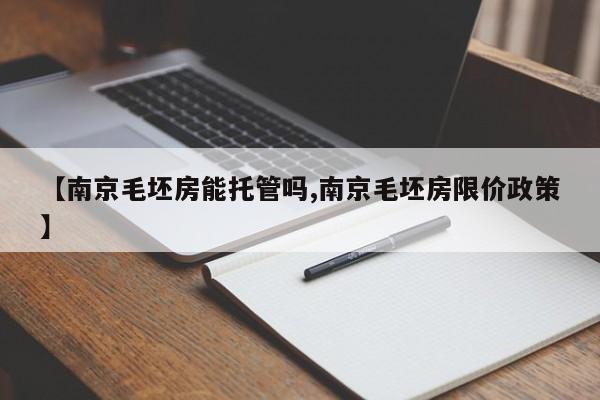 【南京毛坯房能托管吗,南京毛坯房限价政策】