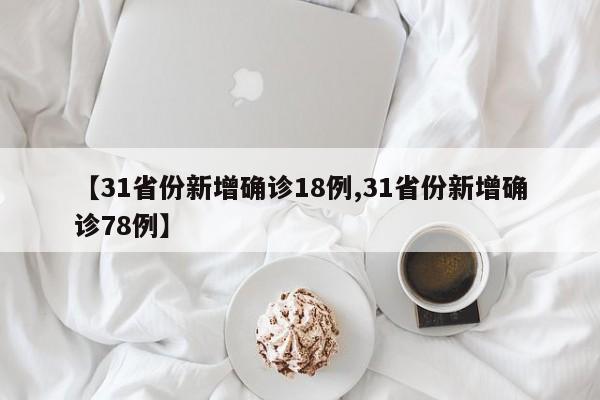 【31省份新增确诊18例,31省份新增确诊78例】