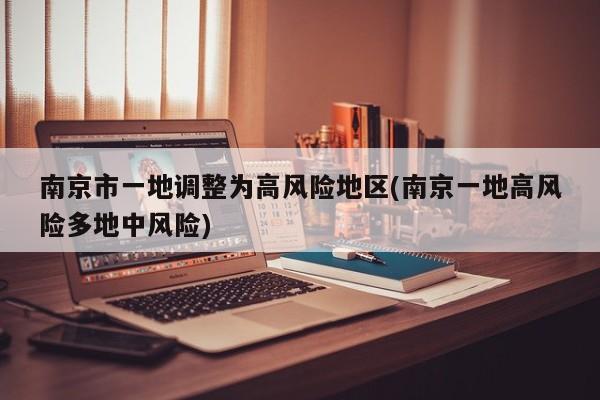 南京市一地调整为高风险地区(南京一地高风险多地中风险)