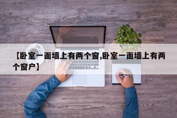 【卧室一面墙上有两个窗,卧室一面墙上有两个窗户】