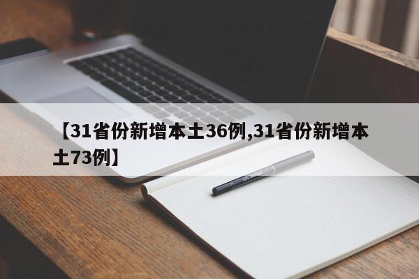 【31省份新增本土36例,31省份新增本土73例】