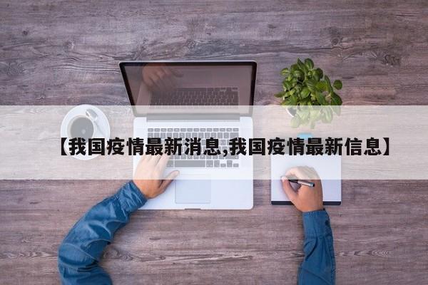 【我国疫情最新消息,我国疫情最新信息】